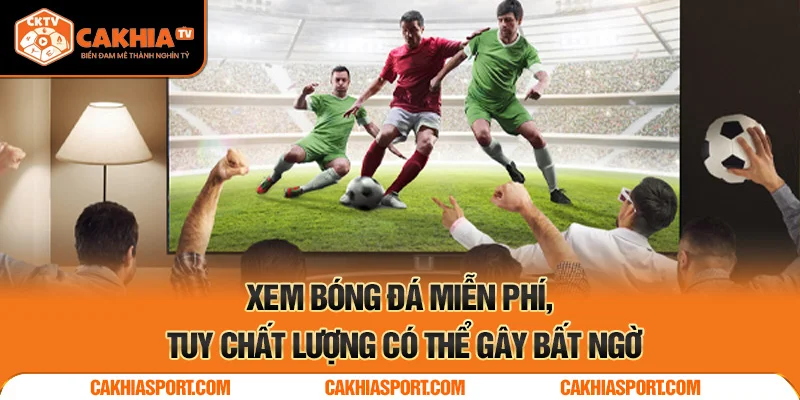 Xem bóng đá miễn phí, tuy chất lượng có thể gây bất ngờ