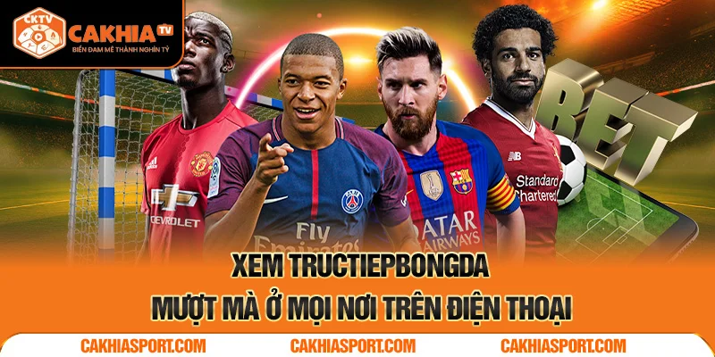 Xem tructiepbongda mượt mà ở mọi nơi trên điện thoại